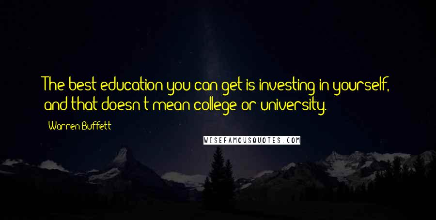 Warren Buffett Quotes: The best education you can get is investing in yourself, and that doesn't mean college or university.
