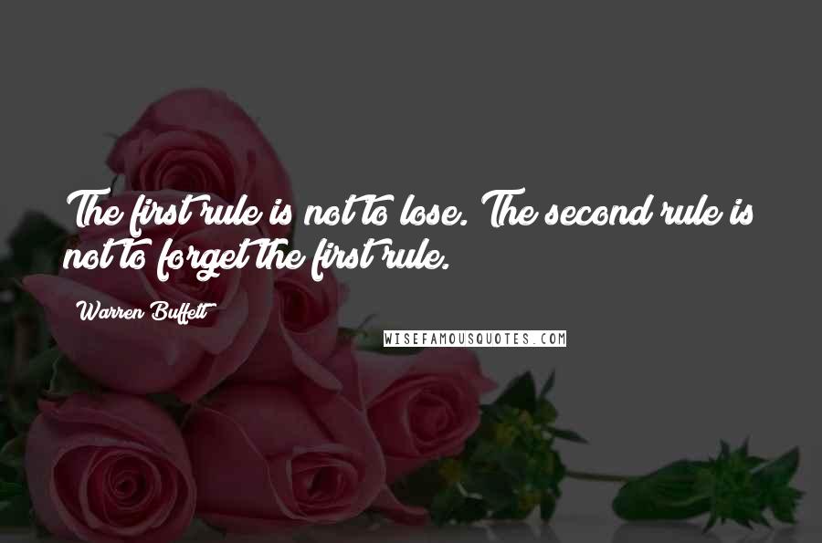 Warren Buffett Quotes: The first rule is not to lose. The second rule is not to forget the first rule.