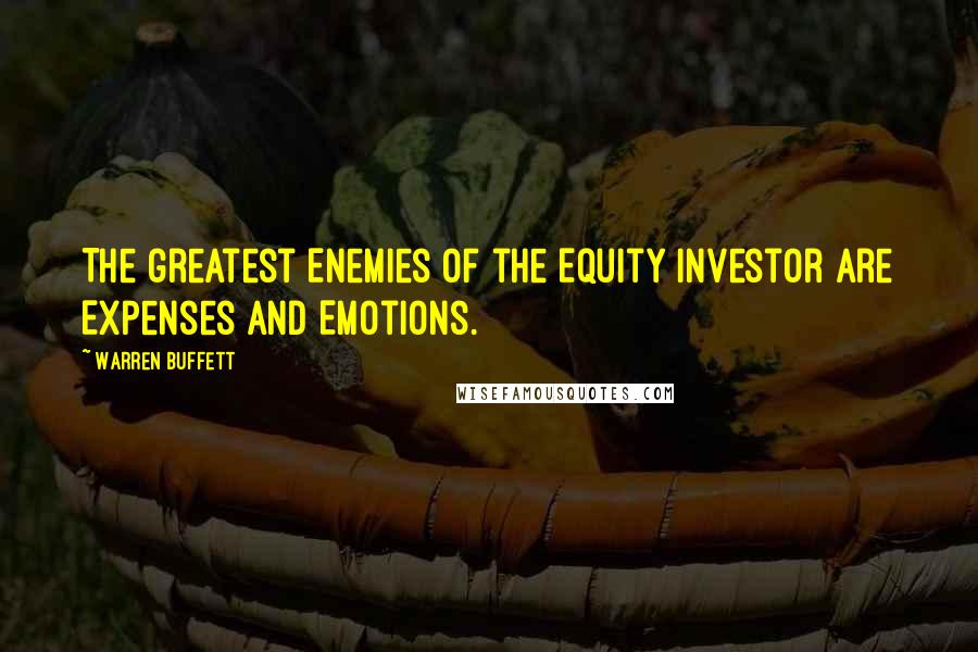 Warren Buffett Quotes: The greatest Enemies of the Equity investor are Expenses and Emotions.