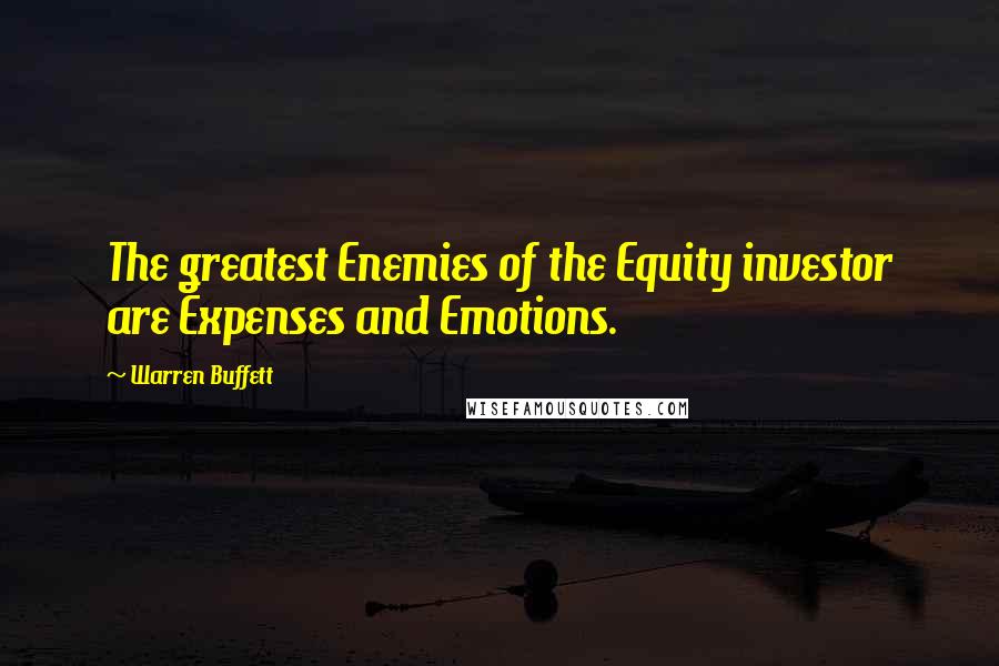 Warren Buffett Quotes: The greatest Enemies of the Equity investor are Expenses and Emotions.