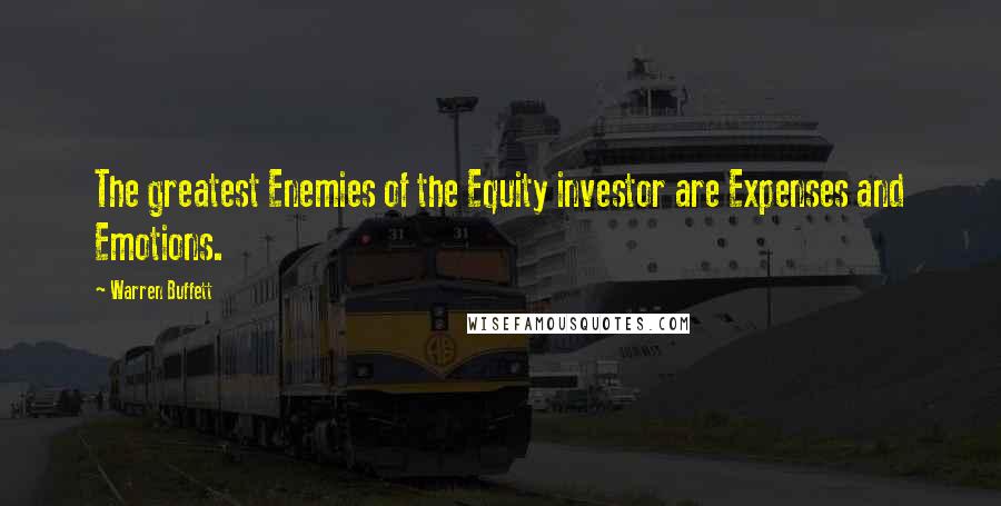 Warren Buffett Quotes: The greatest Enemies of the Equity investor are Expenses and Emotions.