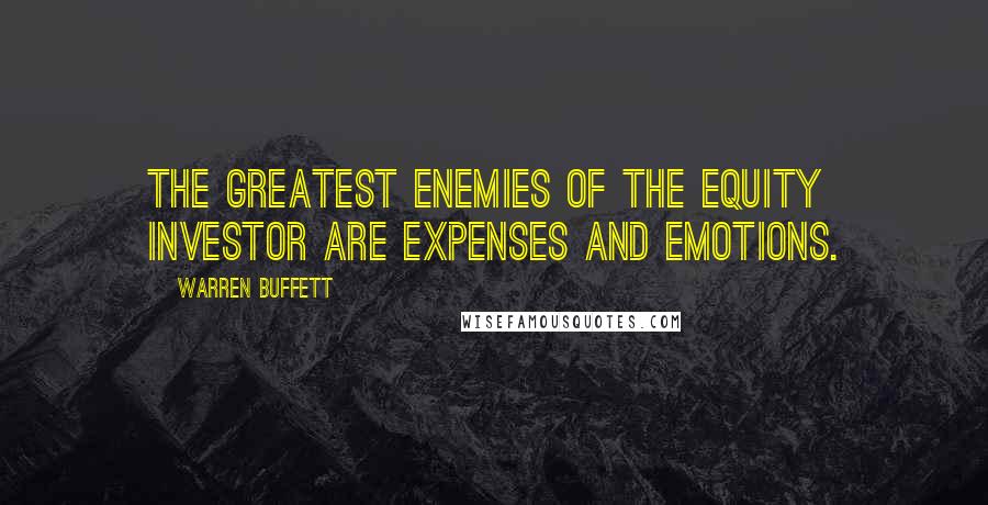 Warren Buffett Quotes: The greatest Enemies of the Equity investor are Expenses and Emotions.