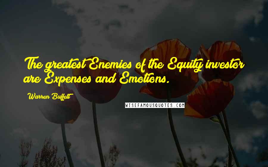 Warren Buffett Quotes: The greatest Enemies of the Equity investor are Expenses and Emotions.