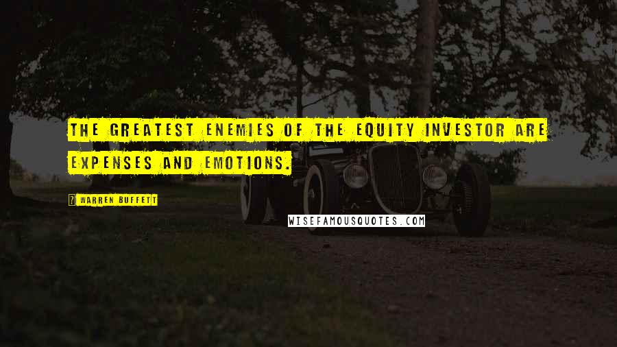 Warren Buffett Quotes: The greatest Enemies of the Equity investor are Expenses and Emotions.