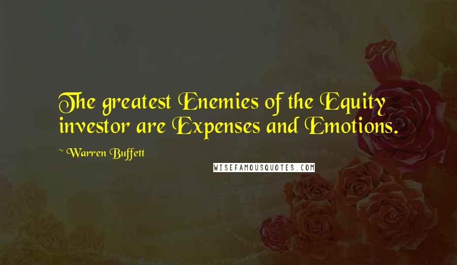 Warren Buffett Quotes: The greatest Enemies of the Equity investor are Expenses and Emotions.