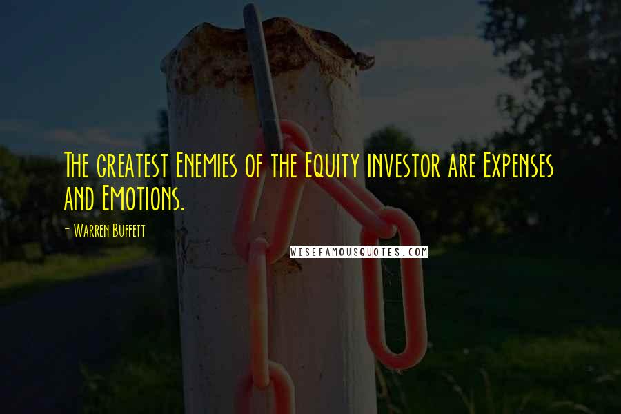 Warren Buffett Quotes: The greatest Enemies of the Equity investor are Expenses and Emotions.