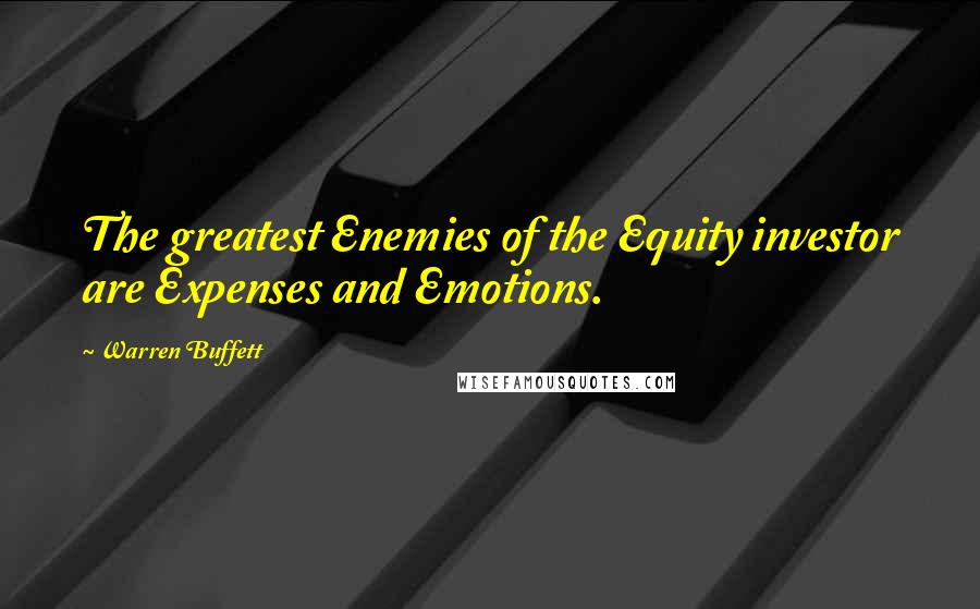 Warren Buffett Quotes: The greatest Enemies of the Equity investor are Expenses and Emotions.