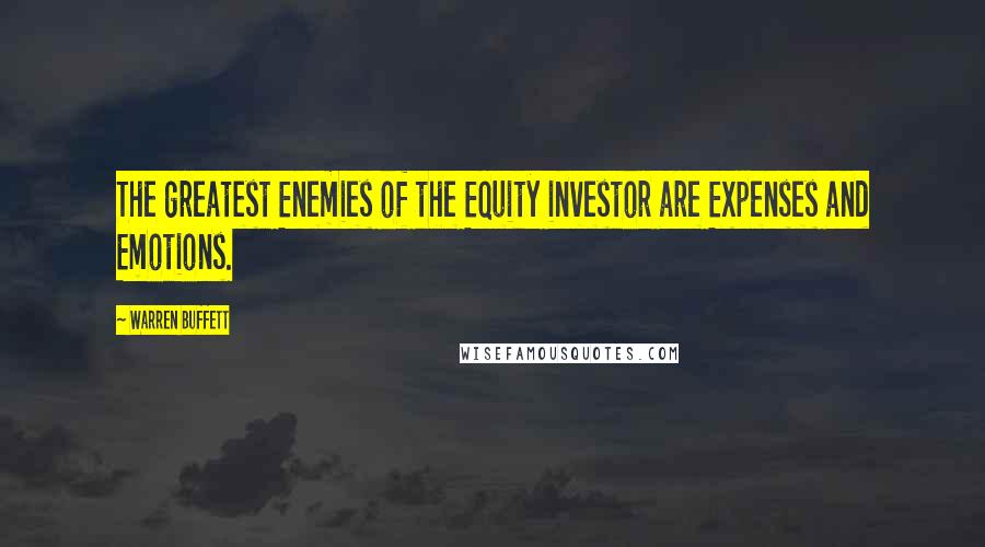 Warren Buffett Quotes: The greatest Enemies of the Equity investor are Expenses and Emotions.
