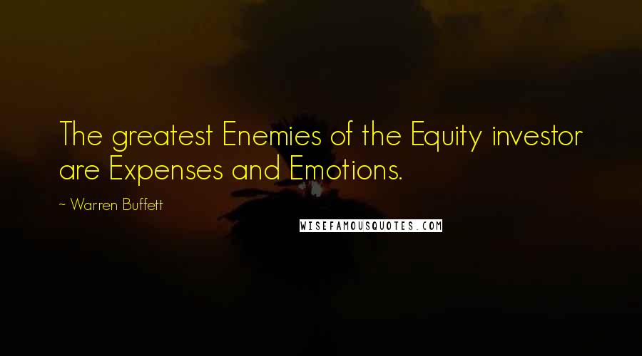 Warren Buffett Quotes: The greatest Enemies of the Equity investor are Expenses and Emotions.