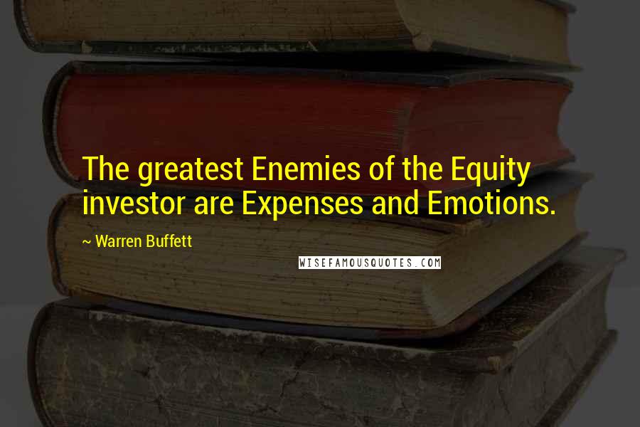 Warren Buffett Quotes: The greatest Enemies of the Equity investor are Expenses and Emotions.