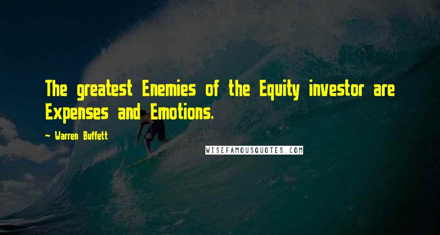 Warren Buffett Quotes: The greatest Enemies of the Equity investor are Expenses and Emotions.
