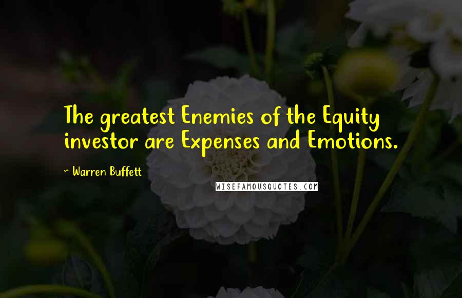 Warren Buffett Quotes: The greatest Enemies of the Equity investor are Expenses and Emotions.