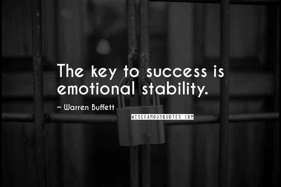 Warren Buffett Quotes: The key to success is emotional stability.