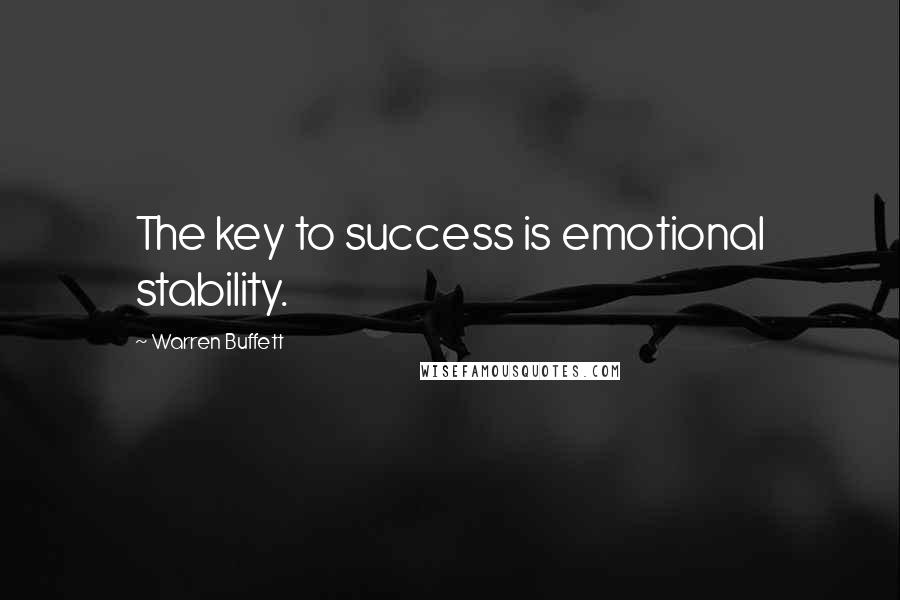 Warren Buffett Quotes: The key to success is emotional stability.