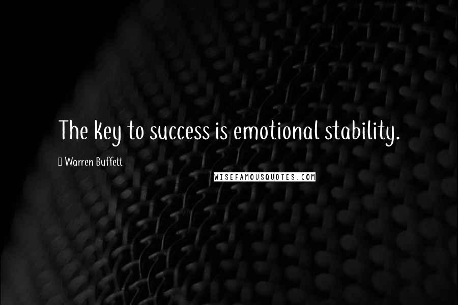 Warren Buffett Quotes: The key to success is emotional stability.