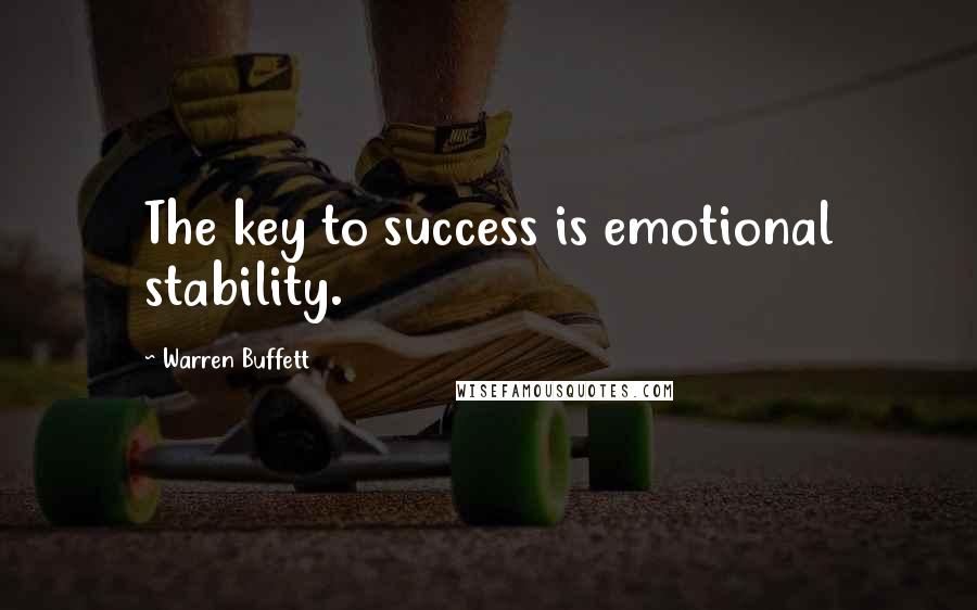 Warren Buffett Quotes: The key to success is emotional stability.