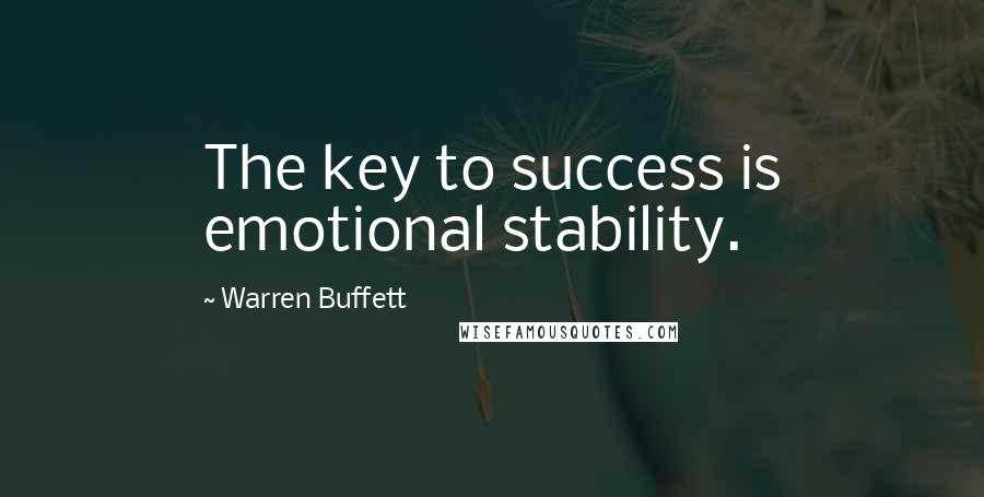 Warren Buffett Quotes: The key to success is emotional stability.