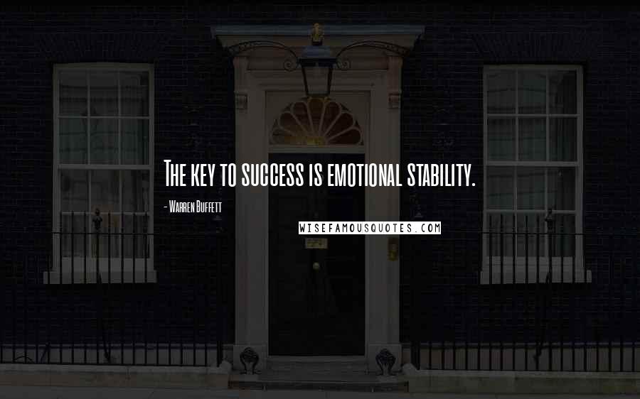 Warren Buffett Quotes: The key to success is emotional stability.