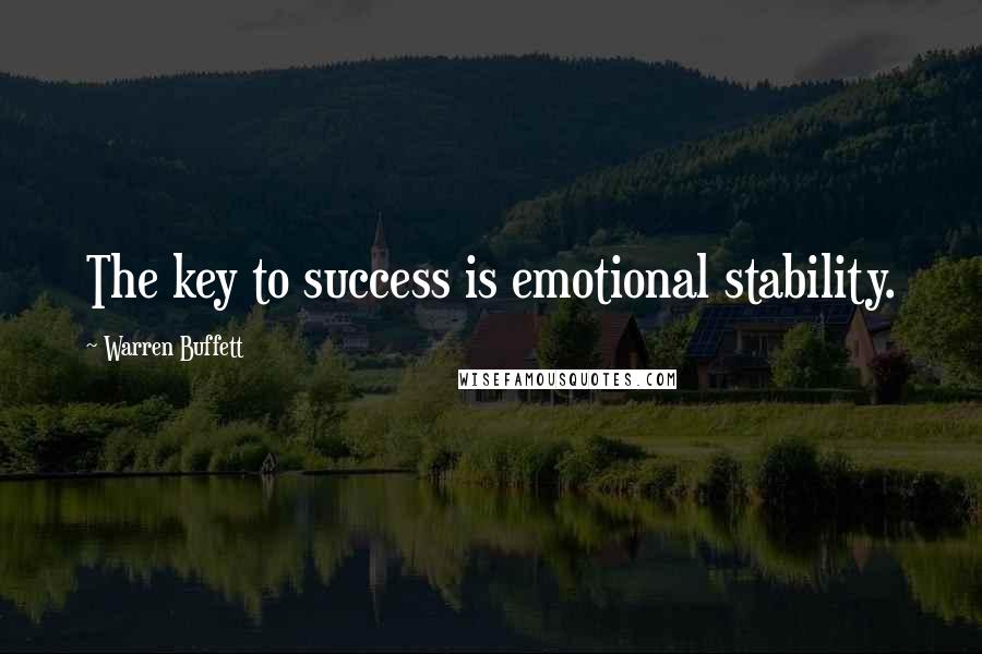 Warren Buffett Quotes: The key to success is emotional stability.