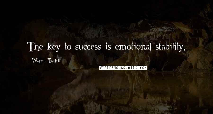 Warren Buffett Quotes: The key to success is emotional stability.