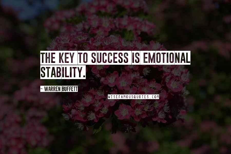 Warren Buffett Quotes: The key to success is emotional stability.