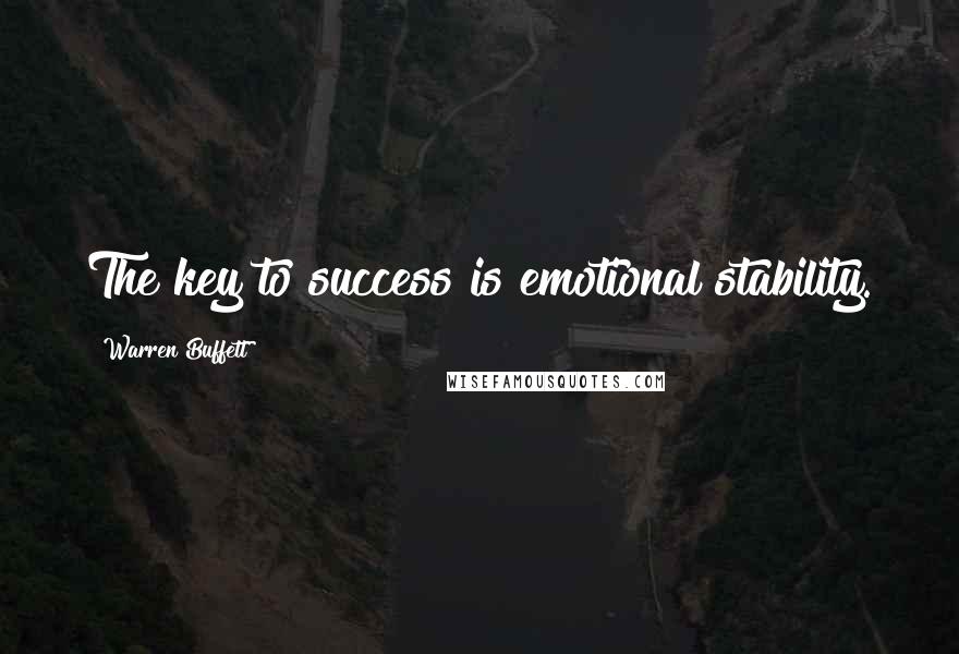 Warren Buffett Quotes: The key to success is emotional stability.