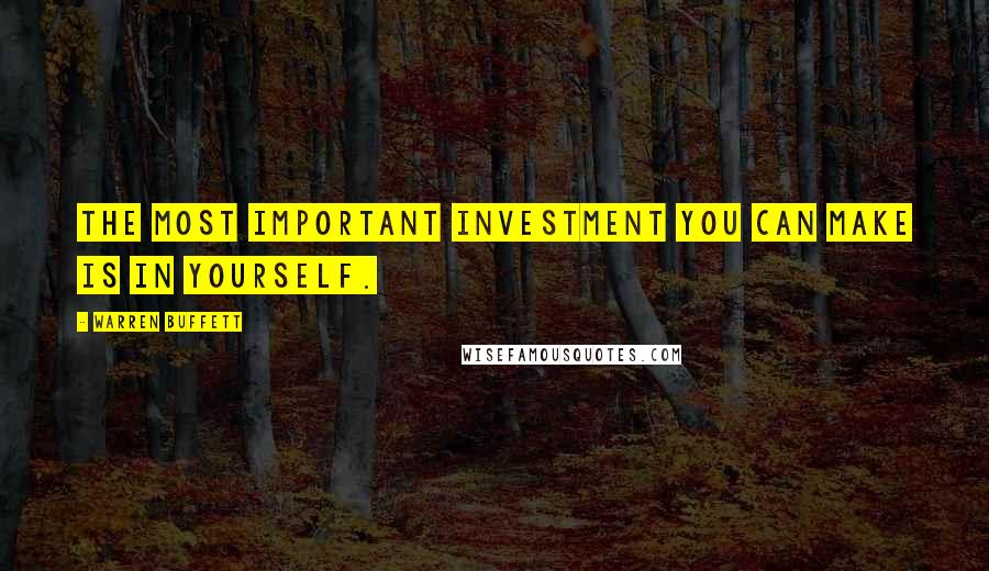 Warren Buffett Quotes: The most important investment you can make is in yourself.
