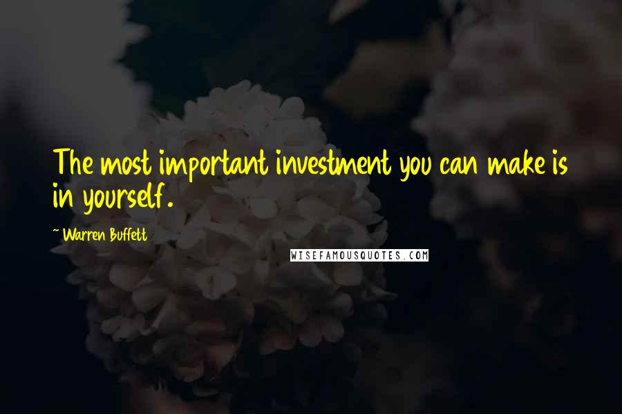 Warren Buffett Quotes: The most important investment you can make is in yourself.