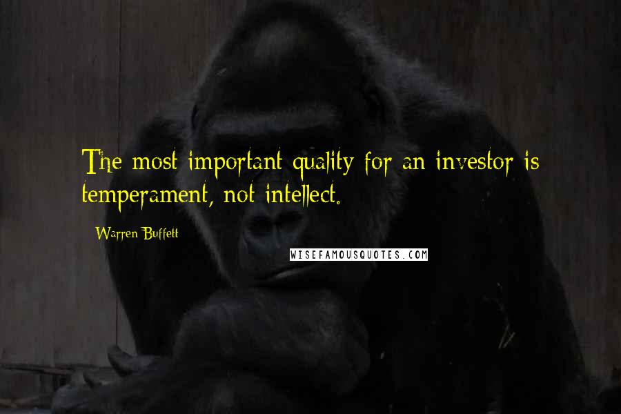 Warren Buffett Quotes: The most important quality for an investor is temperament, not intellect.