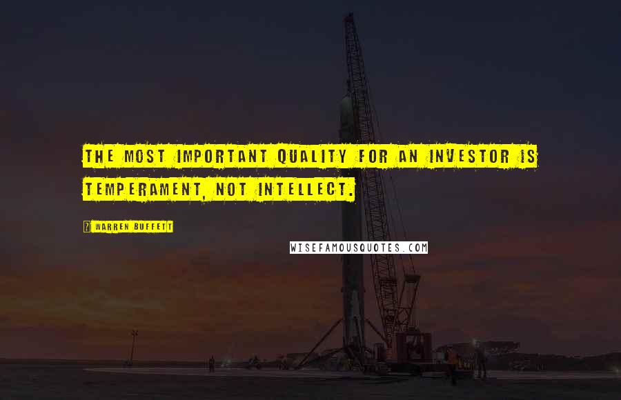 Warren Buffett Quotes: The most important quality for an investor is temperament, not intellect.