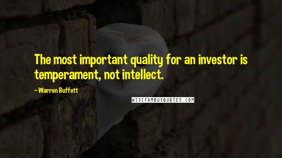 Warren Buffett Quotes: The most important quality for an investor is temperament, not intellect.