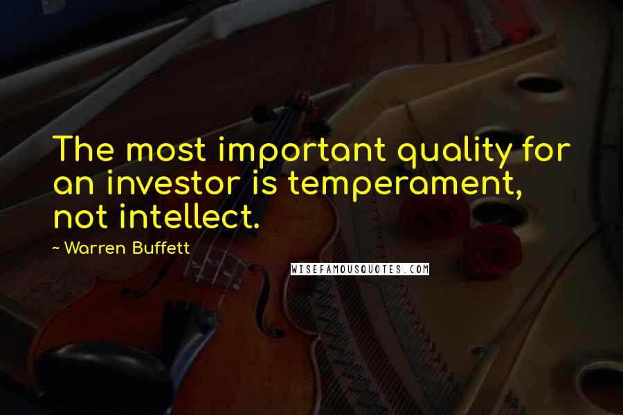 Warren Buffett Quotes: The most important quality for an investor is temperament, not intellect.