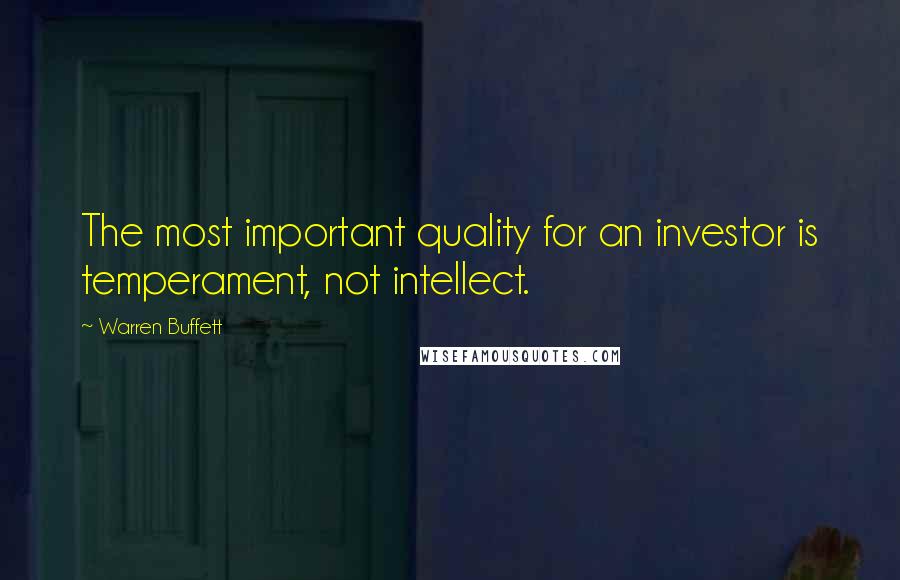 Warren Buffett Quotes: The most important quality for an investor is temperament, not intellect.