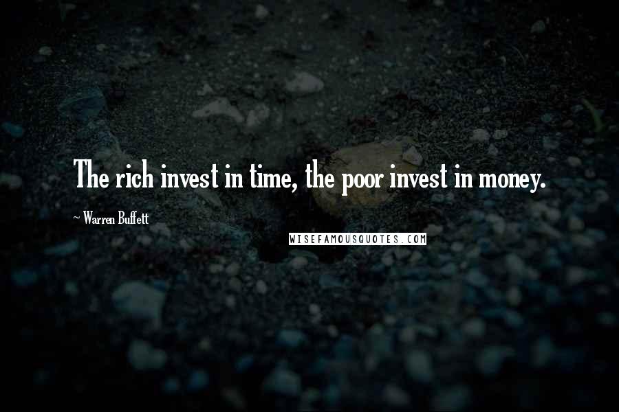 Warren Buffett Quotes: The rich invest in time, the poor invest in money.