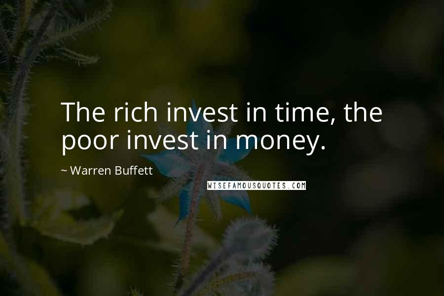 Warren Buffett Quotes: The rich invest in time, the poor invest in money.