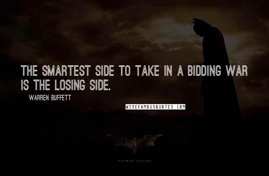 Warren Buffett Quotes: The smartest side to take in a bidding war is the losing side.