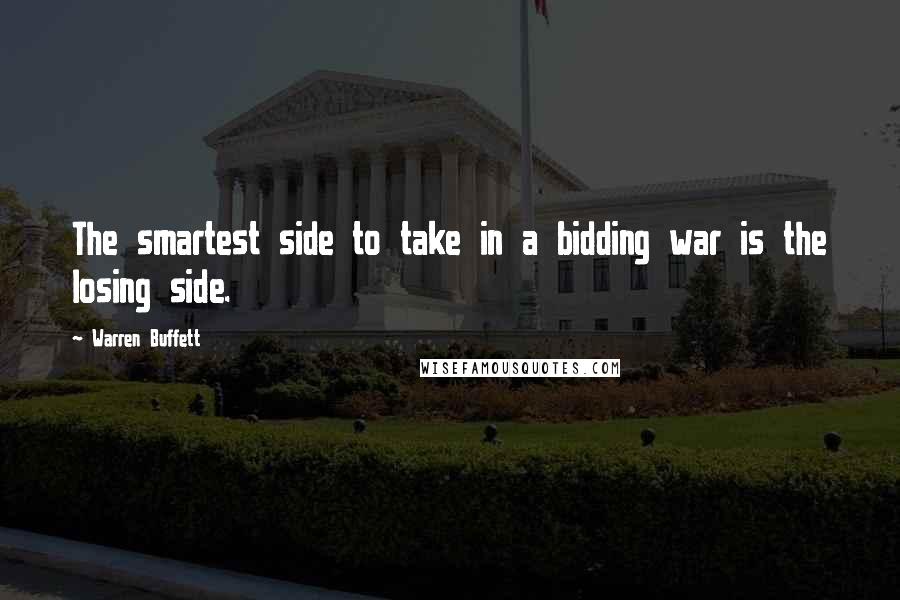 Warren Buffett Quotes: The smartest side to take in a bidding war is the losing side.