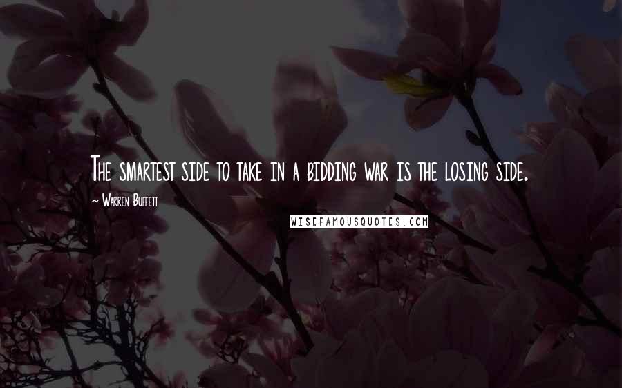 Warren Buffett Quotes: The smartest side to take in a bidding war is the losing side.