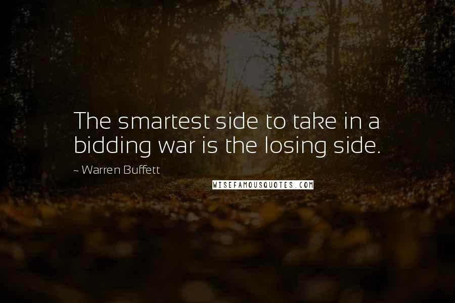 Warren Buffett Quotes: The smartest side to take in a bidding war is the losing side.