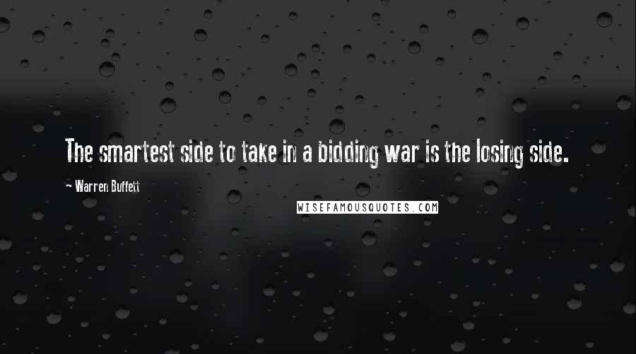Warren Buffett Quotes: The smartest side to take in a bidding war is the losing side.