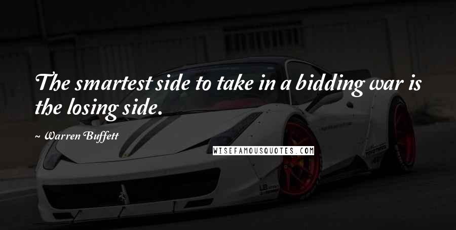 Warren Buffett Quotes: The smartest side to take in a bidding war is the losing side.