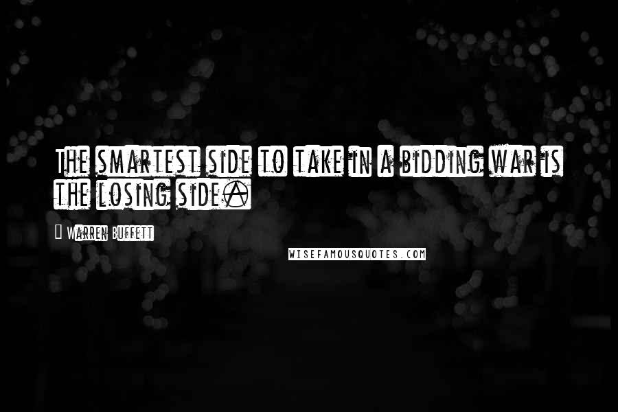Warren Buffett Quotes: The smartest side to take in a bidding war is the losing side.