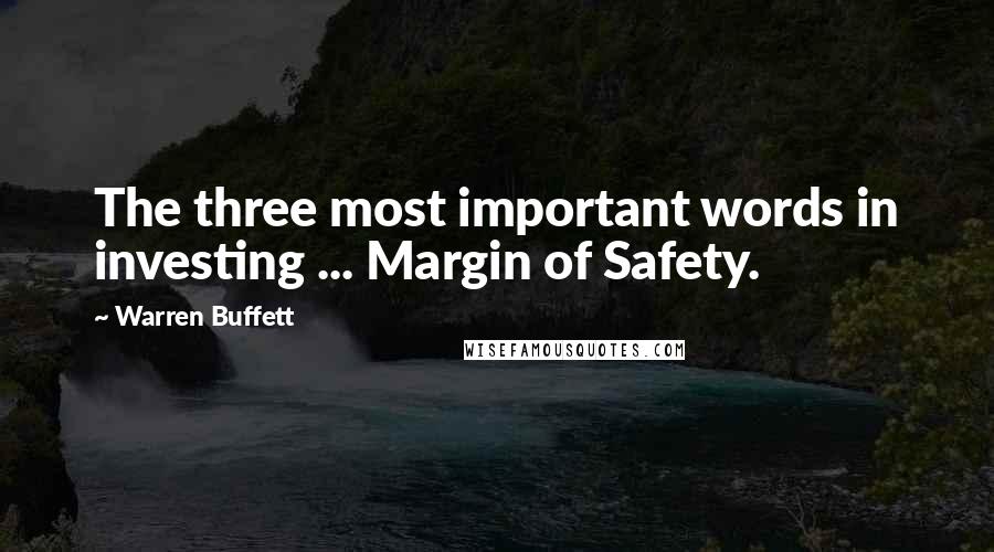Warren Buffett Quotes: The three most important words in investing ... Margin of Safety.