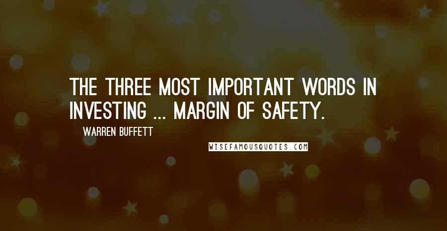 Warren Buffett Quotes: The three most important words in investing ... Margin of Safety.