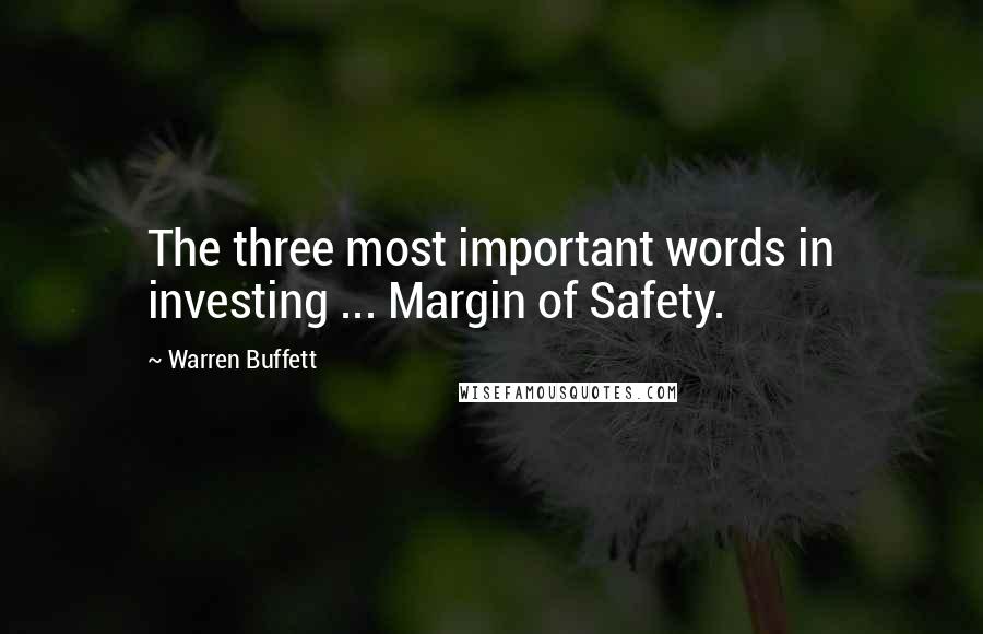 Warren Buffett Quotes: The three most important words in investing ... Margin of Safety.