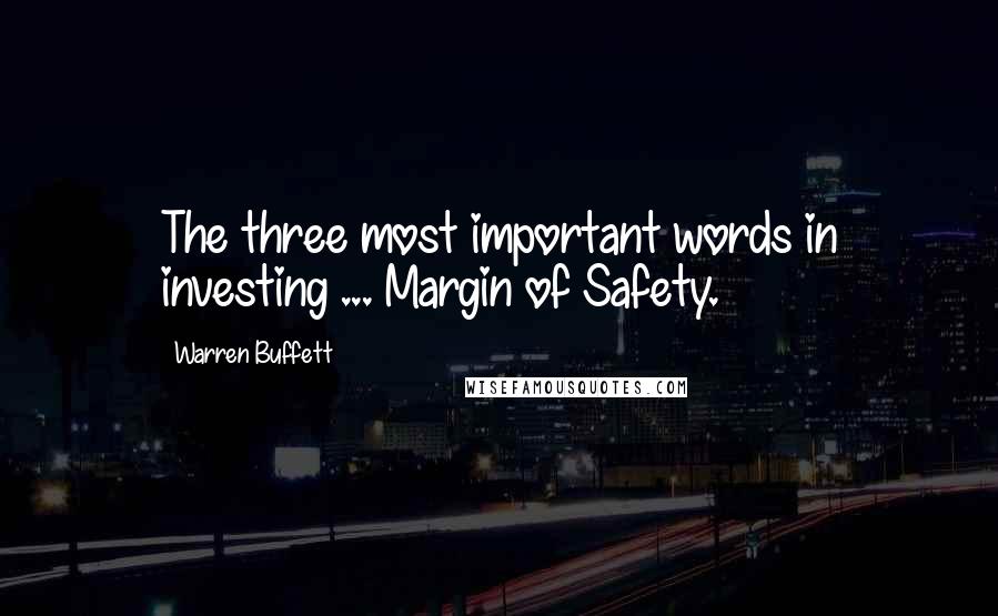 Warren Buffett Quotes: The three most important words in investing ... Margin of Safety.