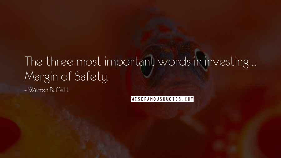 Warren Buffett Quotes: The three most important words in investing ... Margin of Safety.