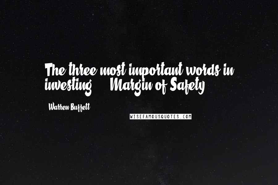 Warren Buffett Quotes: The three most important words in investing ... Margin of Safety.