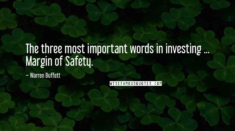 Warren Buffett Quotes: The three most important words in investing ... Margin of Safety.