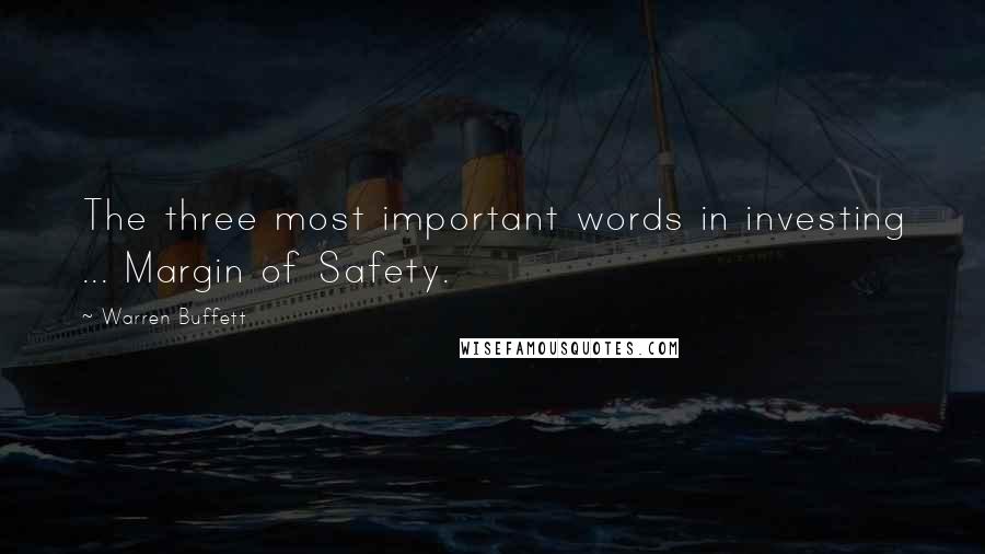 Warren Buffett Quotes: The three most important words in investing ... Margin of Safety.
